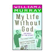 My Life Without God : The Rest of the Story