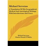 Michael Servetus: A Translation of His Geographical, Medical and Astrological Writings With Introductions and Notes