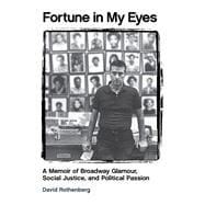 Fortune in My Eyes A Memoir of Broadway Glamour  Social Justice and Political Passion