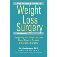 The Patient's Guide to Weight Loss Surgery, Revised Edition Everything You Need to Know About Gastric Bypass and Bariatric Surgery