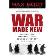 War Made New : Weapons, Warriors, and the Making of the Modern World