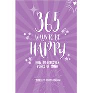 365 Ways To Be Happy How to Discover Peace of Mind
