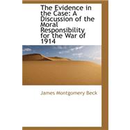 The Evidence in the Case: A Discussion of the Moral Responsibility for the War of 1914