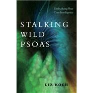 Stalking Wild Psoas Embodying Your Core Intelligence