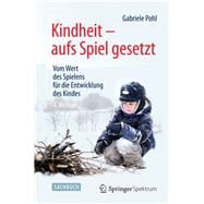Kindheit - Aufs Spiel Gesetzt: Vom Wert Des Spielens FÂ�r Die Entwicklung Des Kindes,9783642543159