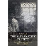 The Alternative Trinity Gnostic Heresy in Marlowe, Milton, and Blake