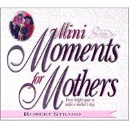 Mini Moments for Mothers: Forty Bright Spots to Make a Mothers Day