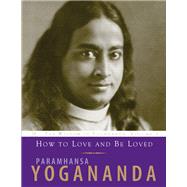 How to Love and Be Loved Wisdom of Yogananda