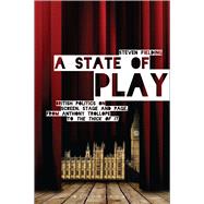A State of Play British Politics on Screen, Stage and Page, from Anthony Trollope to <i>The Thick of It</i>