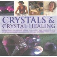 Crystals and Crystal Healing : Harnessing the Unique Power of Crystals and Gemstones for Health and Inner Harmony, with over 200 Beautiful Photographs
