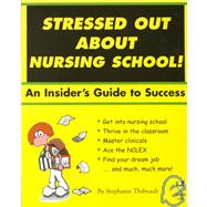 Stressed Out about Nursing School! : An Insider's Guide to Success