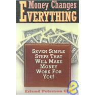 Money Changes Everything: Seven Simple Steps That Will Make Money Work for You!