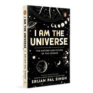 I am the Universe The History and Future of the Cosmos (Easy-to-read space book for curious minds | Engaging descriptions, facts, discoveries about the universe, solar system and beyond | Ages 13+)