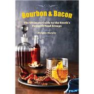 Bourbon & Bacon The Ultimate Guide to the South's Favorite Foods