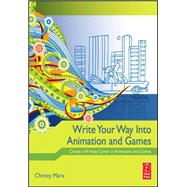 Write Your Way into Animation and Games: Create a Writing Career in Animation and Games