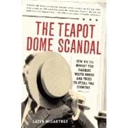Teapot Dome Scandal : How Big Oil Bought the Harding White House and Tried to Steal the Country