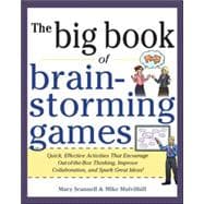 Big Book of Brainstorming Games: Quick, Effective Activities that Encourage Out-of-the-Box Thinking, Improve Collaboration, and Spark Great Ideas!