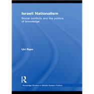 Israeli Nationalism: Social Conflicts and the Politics of Knowledge
