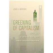Greening of Capitalism How Asia Is Driving the Next Great Transformation