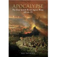 Apocalypse The Great Jewish Revolt Against Rome AD 66-73