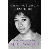 Gathering Blossoms Under Fire The Journals of Alice Walker, 1965–2000