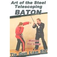 Art of the Steel Telescoping Baton : Tie Gun Lian Shi