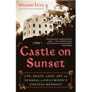 The Castle on Sunset Life, Death, Love, Art, and Scandal at Hollywood's Chateau Marmont