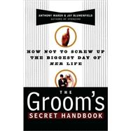 The Groom's Secret Handbook How Not to Screw Up the Biggest Day of Her Life