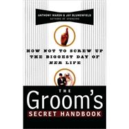 The Groom's Secret Handbook How Not to Screw Up the Biggest Day of Her Life