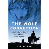 The Wolf Connection What Wolves Can Teach Us about Being Human