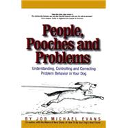 People, Pooches and Problems : Understanding, Controlling and Correcting Problem Behavior in Your Dog