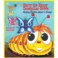 Harry the Happy Caterpillar Grows Helping Children Adjust to Change