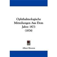 Ophthalmologische Mitteilungen Aus Dem Jahre 1873