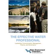 The Effective Water Professional Leadership, Communication, Management, Finance, and Governance
