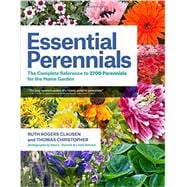 Essential Perennials The Complete Reference to 2700 Perennials for the Home Garden