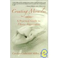 Creating Miracles A Practical Guide to Divine Intervention