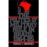 The Politics of Military Rule in Brazil, 1964-1985