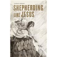 Shepherding Like Jesus Returning to the Wild Idea that Character Matters in Ministry,9781087743165