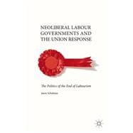 Neoliberal Labour Governments and the Union Response The Politics of the End of Labourism