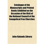 Catalogue of the Manuscripts and Printed Books Exhibited on the Occasion of the Visit of the National Council of the Evangelical Free Churches