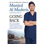 Going Back How a Former Refugee, Now an Internationally Acclaimed Surgeon, Returned to Iraq to Change the Lives of Injured Soldiers and Civilians