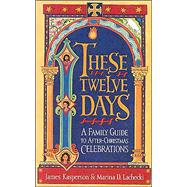 These Twelve Days : A Family Guide to After-Christmas Celebrations
