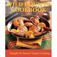 Wild Bounty Cookbook : Simple and Savory Game Cooking