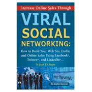 Increase Online Sales Through Viral Social Networking: How to Build Your Website Traffic and Online Sales Using Facebook, Twitter, and Linkedln--In Just 15 Steps