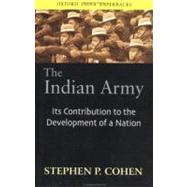 The Indian Army Its Contribution to the Development of a Nation