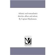 Atlantic and Transatlantic : Sketches Afloat and Ashore. by Captain Mackinnon