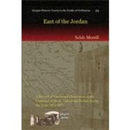 East of the Jordan: A Record of Travel and Observation in the Countries of Moab, Gilead and Bashan During the Years 1875-1877