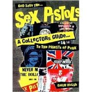 God Save the Sex Pistols A Collector's Guide to the Priests of Punk