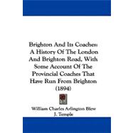 Brighton and Its Coaches : A History of the London and Brighton Road, with Some Account of the Provincial Coaches That Have Run from Brighton (1894)