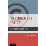 Infringement Nation Copyright 2.0 and You